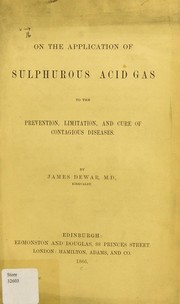 Cover of: On the application of sulphurous acid gas to the prevention, limitation, and cure of contagious diseases /cby James Dewar, M.D., Kircaldy