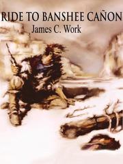 Cover of: Ride to Banshee Cañon by James C. Work, James C. Work