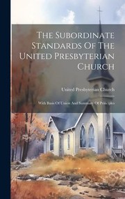 Cover of: Subordinate Standards of the United Presbyterian Church: With Basis of Union and Summary of Principles