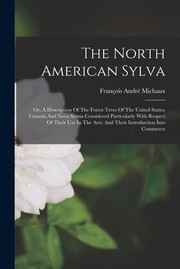 Cover of: North American Sylva: Or, a Description of the Forest Trees of the United States, Canada and Nova Scotia Considered Particularly with Respect of Their Use in the Arts, and Their Introduction into Commerce