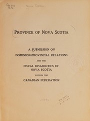 Cover of: PROVINCE OF NOVA SCOTIA - A SUBMISSION ON DOMINION-PROVINCIAL RELATIONS AND THE FISCAL DISABILITIES OF NOVA SCOTIA WITHIN THE CANADIAN FEDERATION