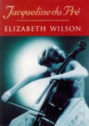 Jacqueline du Pré by Wilson, Elizabeth., Elizabeth A. M. Wilson, Elizabeth Wilson