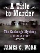 Cover of: A title to murder by James C. Work, James C. Work