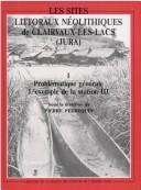 Les Sites littoraux néolithiques de Clairvaux-les-Lacs, Jura by Pierre Pétrequin