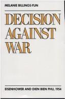 Cover of: Decision against war: Eisenhower and Dien Bien Phu, 1954