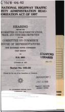 Cover of: The National Highway Traffic Safety Administration Reauthorization Act of 1997: hearing before the Subcommittee on Telecommunications, Trade, and Consumer Protection of the Committee on Commerce, House of Representatives, One Hundred Fifth Congress, first session, on H.R. 2691, October 29, 1997.