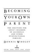 Cover of: Becoming your own parent: the solution for adult children of alcoholic and other dysfunctional families