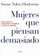 Cover of: Mujeres Que Piensan Demasiado/ Women Who Think Too Much: Como Evitar Los Pensamientos Repetitivos Y Vencer La Ansiedad / How to Avoid Repetitive Thoughts ... / Autoayuda / Disclosure / Self-Help)