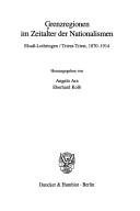 Cover of: Grenzregionen im Zeitalter der Nationalismen. Elsaß-Lothringen / Trient-Triest, 1870-1914. (Schriften des Italienisch-Deutschen Historischen Instituts in Trient; HIST 12)