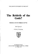 Cover of: rebirth of the gods?: reflections on the new religions in the West : an inaugural lecture delivered before The Queen's University of Belfast