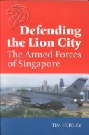 Cover of: Defending the Lion City by Tim Huxley, Tim Huxley