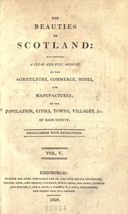 Cover of: The beauties of Scotland: containing a clear and full account of the agriculture, commerce, mines, and manufactures; of the population, cities, towns, villages, &c. of each county ...