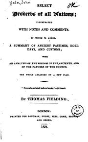 Cover of: Select proverbs of all nations: illustrated with notes and comments. To which is added a summary of ancient pastimes, holidays, and customs; with an analysis of the wisdom of the ancients, and of the fathers of the church. The whole arranged on a new plan ...