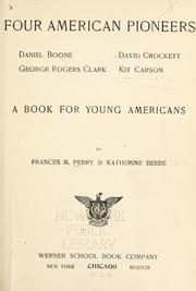 Four American pioneers: Daniel Boone, George Rogers Clark, David Crockett, Kit Carson by F. M. Perry