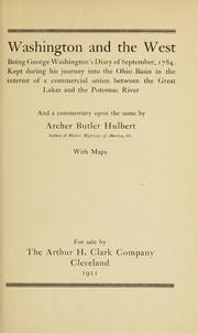 Cover of: Washington and the West: being George Washington's diary of September, 1784, kept during his journey into the Ohio Basin in the interest of a commercial union between the Great Lakes and the Potomac River