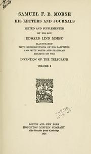 His letters and journals by Samuel F. B. Morse, S. F. B. Morse, Samuel Finley Breese Morse, Edward Lind Morse