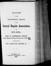 Cover of: Minutes of the eighteenth session of the Central Baptist Association, of Nova Scotia: held at Gaspereaux, Horton, Saturday, Monday, & Tuesday, June 13th, 15th, & 16th, 1867 [i. e. 1868] : together with the circular letter, &c.