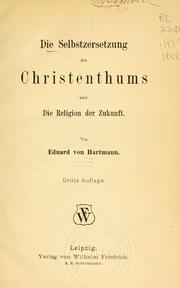 Cover of: Die Selbstzersetzung des Christenthums und die Religion der Zukunft.