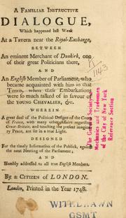 A familiar instructive dialogue, which happened last week, at a tavern near the Royal-Exchange, between an eminent merchant of Dunkirk, one of their great politicians there and an English Member of Parliament, ... wherein a great deal of the political designs of the court of France ... and touching the present imaginary peace are set in a true light, designed for the timely information of the publick ... and humbly addressed to all true English Members by Citizen of London.