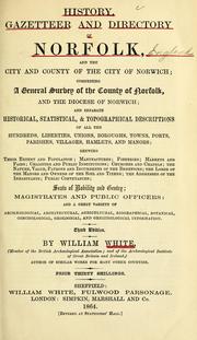 Cover of: History, gazetteer and directory of Norfolk, and the city and county of the city of Norwich: comprising a general survey of the county of Norfolk and the Diocese of Norwich; and separate historical, statistical, & topographical descriptions of all the hundreds, liberties, unions, boroughs, towns ...