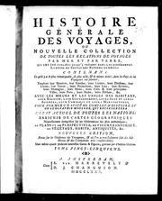 Cover of: Histoire générale des voyages ou Nouvelle collection de toutes les relations de voyages par mer et par terre, qui ont été publiées jusqu'à présent dans les différentes langues de toutes les nations connues: contenant ce qu'il y a de plus remarquable, de plus utile, & de mieux avéré, dans les pays où les voyageurs ont pénétré, touchant leur situation, leur étendue, leurs limites ... : avec les moeurs et les usages des habitans ... : pour former un systême complet d'histoire et de géographie moderne, qui représentera l'état actuel de toutes les nations : enrichie de cartes géographiques nouvellement composé es sur les observations les plus authentiques ; de plans et de perspectives, de figures d'animaux, de végétaux, habits, antiquités, &c