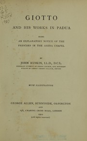 Cover of: Giotto and his works in Padua: being an explanatory notice of    the frescoes in the Arena Chapel