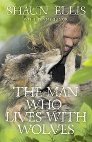 Cover of: The Man Who Lives with Wolves Shaun Ellis with Penny Junor