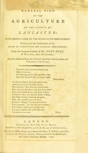 Cover of: General view of the agriculture of the county of Lancaster with observations on the means of its improvement, from the communications of Mr. John Holt and the additional remarks of several respectable gentlemen and farmers in the county