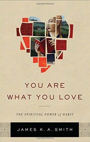 You Are What You Love by James K. A. Smith