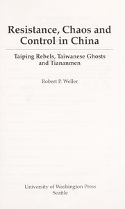 Cover of: Resistance, chaos, and control in China: Taiping rebels, Taiwanese ghosts, and Tiananmen