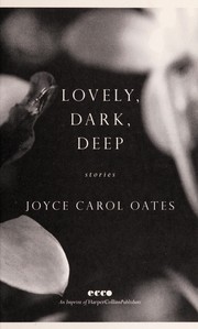 Lovely, dark, deep by Joyce Carol Oates