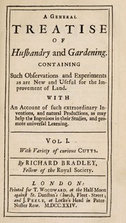 Cover of: A general treatise of husbandry and gardening. Containing such observations and experiments as are new and useful for the improvement of land. With an account of such extraordinary inventions, and natural productions, as may help the ingenious in their studies, and promote universal learning ...