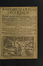 Cover of: A new orchard, and garden: or, the best way for planting, grafting, and to make any ground good, for a rich orchard: particularly in the north and generally for the whole common-wealth as in nature, reason, situation, and all probability, may and doth appeare. With the country-housewifes garden for herbs of common use: their virtues, seasons, profits, ornaments, variety of knots, models for trees, and plots for the best ordering of grounds and walkes. As also, the husbandry of bees, with their severall uses and annoyances. All being the experience of forty and eight yeares labour, and now the second time corrected and much enlarged