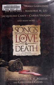 Songs of love & death by George R. R. Martin, Jim Butcher, Jo Beverley, Carrie Vaughn, M. L. N. Hanover, Cecelia Holland, Melinda Snodgrass, Robin Hobb, Neil Gaiman, Marjorie M. Liu, Jacqueline Carey, Lisa Tuttle, Linnea Sinclair, Mary Jo Putney, Tanith Lee, Peter S. Beagle, Yasmine Galenorn, Diana Gabaldon, Gardner R. Dozois