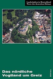 Cover of: Das nördliche Vogtland um Greiz: eine landeskundliche Bestandsaufnahme im Raum Greiz, Weida, Berga, Triebes, Hohenleuben, Elsterberg, Mylau und Netzschkau