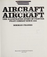 Cover of: Aircraft versus aircraft: the illustrated story of fighter pilot combat since 1914