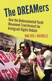 The DREAMers: How the Undocumented Youth Movement Transformed the Immigrant Rights Debate by Walter J. Nicholls