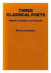 Cover of: Three classical poets--Sappho, Catullus, and Juvenal by Richard Jenkyns, Richard Jenkyns