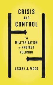 Crisis and Control: The Militarization of Protest Policing by Lesley J. Wood