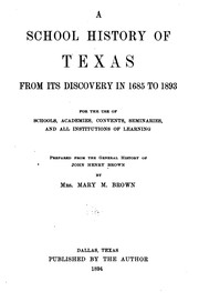 A School History of Texas: From Its Discovery in 1685 to 1893. For the Use of Schools, Academies ... by Mrs Mary Mitchel Brown, John Henry Brown , Texas