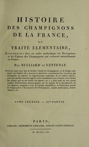 Cover of: Histoire des champignons de la France; ou, Traité élémentaire, renfermant dans un ordre méthodique les descriptions et les figures des champignons qui croissent naturellement en France