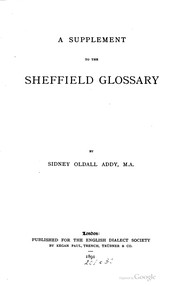 A glossary of words used in the neighbourhood of Sheffield, including a selection of local names, and some notices of folklore, games, and customs by Addy, Sidney Oldall