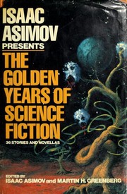 Cover of: Isaac Asimov presents The Golden Years of Science Fiction: 36 Stories and Novellas