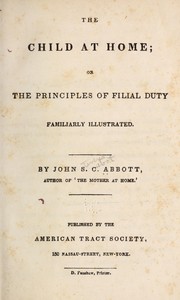 Cover of: The child at home: or, The principles of filial duty familiarly illustrated