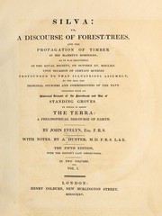 Cover of: Silva: or, A discourse of forest-trees, and the propagation of timber in His Majesty's dominions; as it was delivered in the Royal society, on October XV, MDCLXII, upon occasion of certain queries propounded to that illustrious assembly, by the hon. the principal officers and commissioners of the Navy.  Together with an historical account of the sacredness and use of standing groves.  To which is added the Terra:  a philosophical discource of earth.