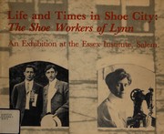 Cover of: Life and times in Shoe City: the shoe workers of Lynn