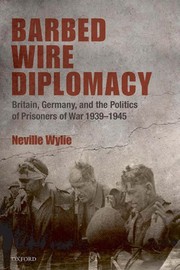 Cover of: Barbed wire diplomacy: Britain, Germany, and the politics of prisoners of war, 1939-1945