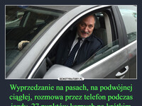 Wyprzedzanie na pasach, na podwójnej ciągłej, rozmowa przez telefon podczas jazdy, 27 punktów karnych na krótkim odcinku centrum Warszawy - tak jechał Antoni Macierewicz, który myśli, że wciąż jest ponad prawem –  