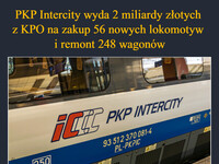 PKP Intercity wyda 2 miliardy złotych  z KPO na zakup 56 nowych lokomotyw  i remont 248 wagonów Zamówienia zostały ulokowane wyłącznie w polskich fabrykach – W końcu uczymy się wydawać pieniądze u siebie PKP INTERCITY 93512370047-5 PL-PKPIC A UWAGA! Cheras Light pa