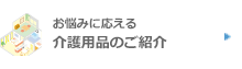 お悩みに応える介護用品のご紹介